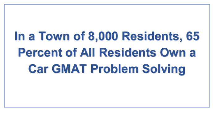 In a Town of 8,000 Residents, 65 Percent of All Residents Own a Car GMAT Problem Solving